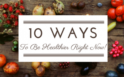 Ten Ways to be Healthier NOW